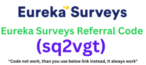 Eureka Surveys Referral Code (sq2vgt) Get $10 AS a Signup Bonus